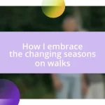 How I embrace the changing seasons on walks