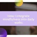 How I integrate mindfulness into daily walks