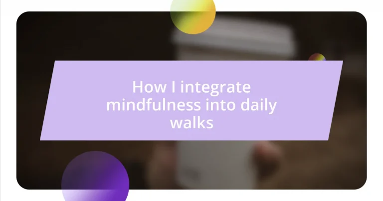 How I integrate mindfulness into daily walks