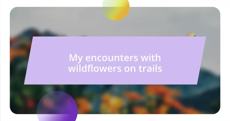 My encounters with wildflowers on trails