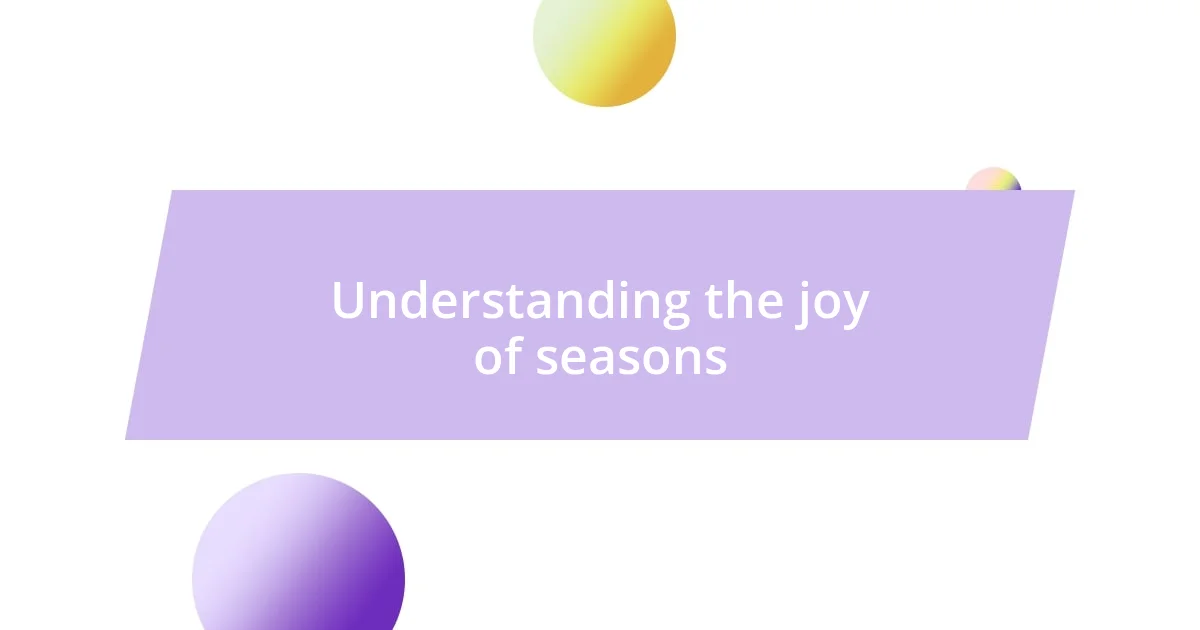 Understanding the joy of seasons