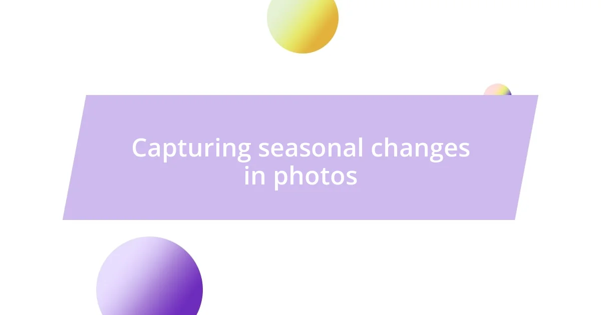 Capturing seasonal changes in photos