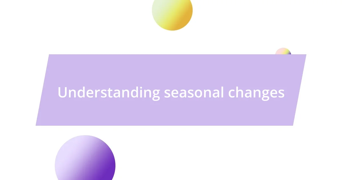 Understanding seasonal changes